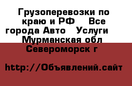 Грузоперевозки по краю и РФ. - Все города Авто » Услуги   . Мурманская обл.,Североморск г.